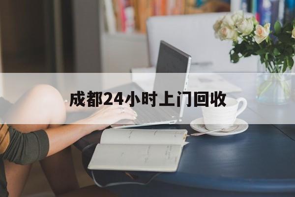 晋中最新成都24小时上门回收方法分析(最方便真实的晋中成都24小时上门回收废品电话方法)
