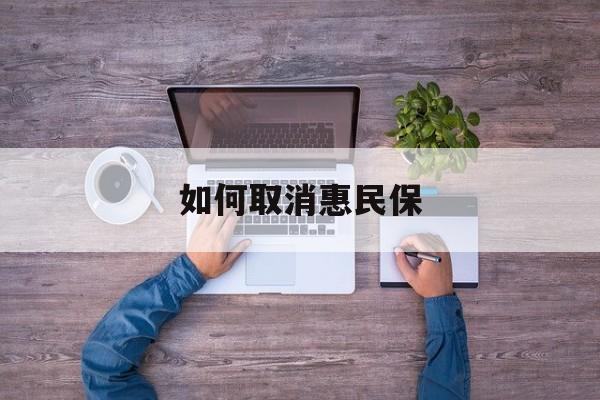 晋中最新如何取消惠民保方法分析(最方便真实的晋中如何取消惠民保自动续费方法)