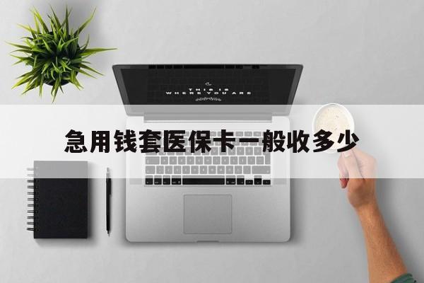 晋中最新急用钱套医保卡一般收多少方法分析(最方便真实的晋中套医保卡一般几个点方法)