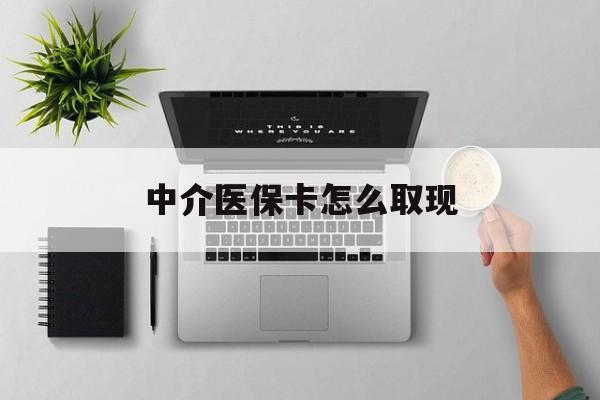 晋中最新中介医保卡怎么取现方法分析(最方便真实的晋中中介交社保怎么拿卡方法)